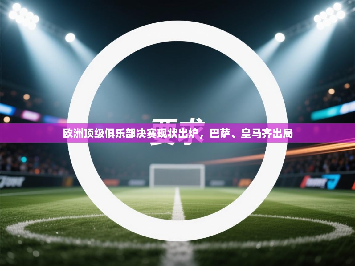 欧洲顶级俱乐部决赛现状出炉，巴萨、皇马齐出局  第2张