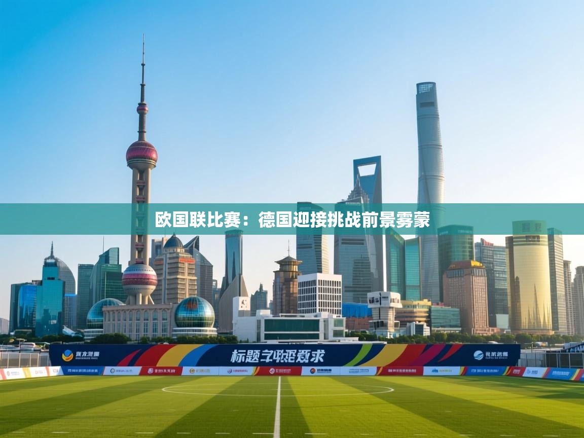 欧国联比赛:德国迎接挑战前景雾蒙 第1张
